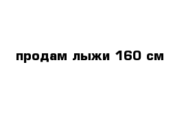 продам лыжи 160 см 